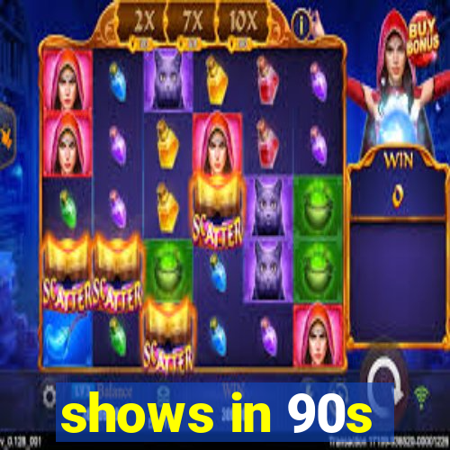 shows in 90s